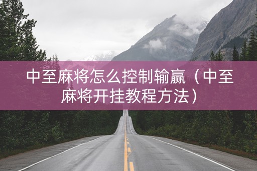 中至麻将怎么控制输赢（中至麻将开挂教程方法）