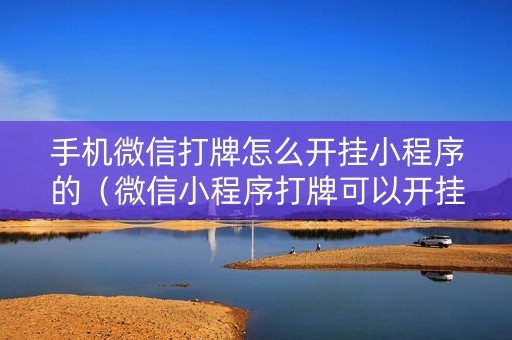 手机微信打牌怎么开挂小程序的（微信小程序打牌可以开挂不）