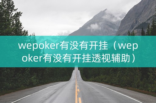 wepoker有没有开挂（wepoker有没有开挂透视辅助）