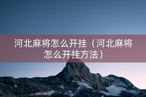 河北麻将怎么开挂（河北麻将怎么开挂方法）