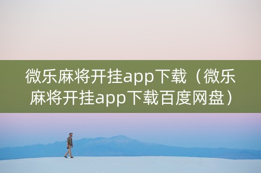 微乐麻将开挂app下载（微乐麻将开挂app下载百度网盘）