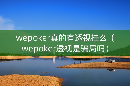 wepoker真的有透视挂么（wepoker透视是骗局吗）