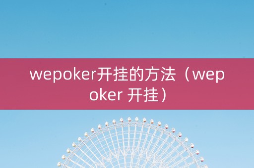 wepoker开挂的方法（wepoker 开挂）