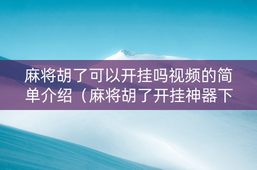 麻将胡了可以开挂吗视频的简单介绍（麻将胡了开挂神器下载免费）