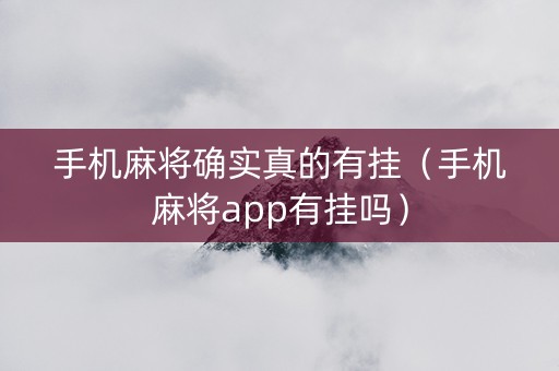 手机麻将确实真的有挂（手机麻将app有挂吗）