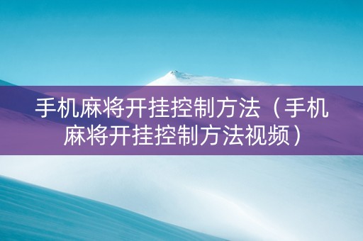 手机麻将开挂控制方法（手机麻将开挂控制方法视频）