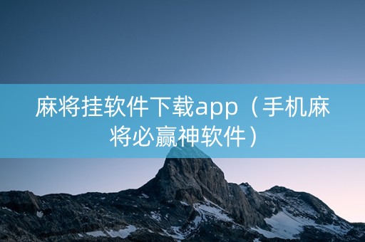 麻将挂软件下载app（手机麻将必赢神软件）