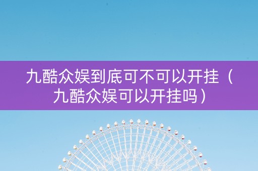 九酷众娱到底可不可以开挂（九酷众娱可以开挂吗）