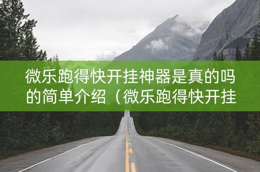 微乐跑得快开挂神器是真的吗的简单介绍（微乐跑得快开挂视频）