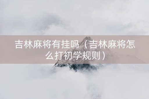 吉林麻将有挂吗（吉林麻将怎么打初学规则）