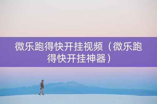 微乐跑得快开挂视频（微乐跑得快开挂神器）