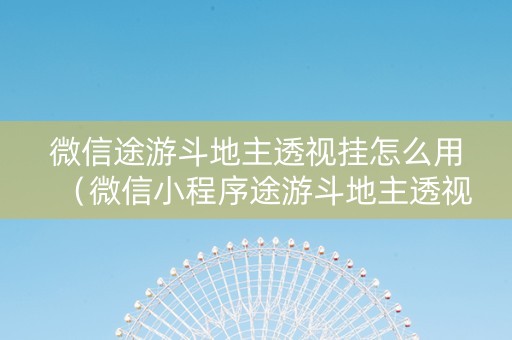 微信途游斗地主透视挂怎么用（微信小程序途游斗地主透视挂免费）