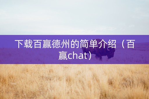 下载百赢德州的简单介绍（百赢chat）