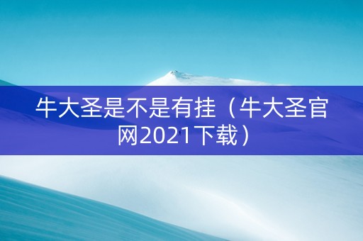 牛大圣是不是有挂（牛大圣官网2021下载）