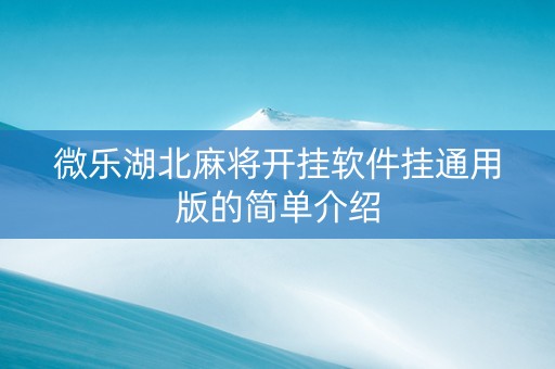 微乐湖北麻将开挂软件挂通用版的简单介绍