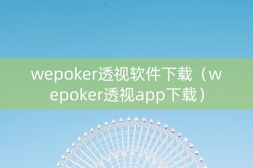 wepoker透视软件下载（wepoker透视app下载）