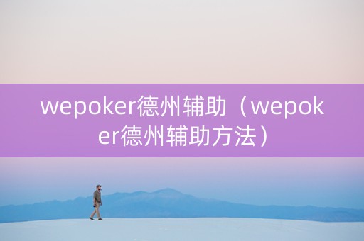 wepoker德州辅助（wepoker德州辅助方法）