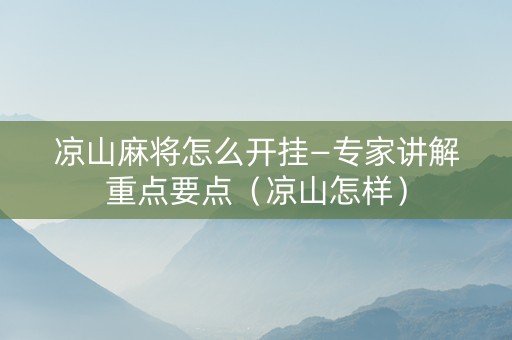 凉山麻将怎么开挂—专家讲解重点要点（凉山怎样）