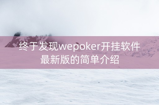 终于发现wepoker开挂软件最新版的简单介绍