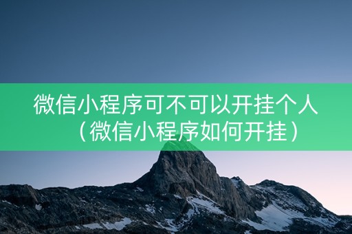 微信小程序可不可以开挂个人（微信小程序如何开挂）