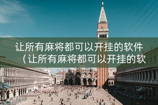 让所有麻将都可以开挂的软件（让所有麻将都可以开挂的软件下载）