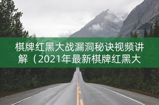 棋牌红黑大战漏洞秘诀视频讲解（2021年最新棋牌红黑大战）