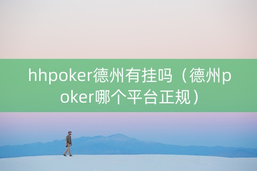 hhpoker德州有挂吗（德州poker哪个平台正规）