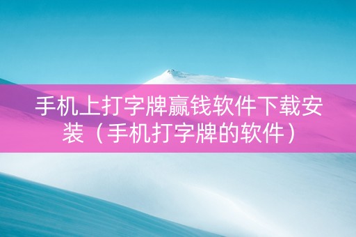 手机上打字牌赢钱软件下载安装（手机打字牌的软件）