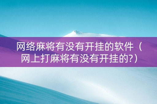 网络麻将有没有开挂的软件（网上打麻将有没有开挂的?）