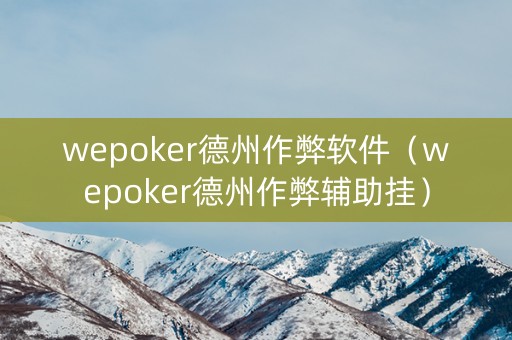 wepoker德州作弊软件（wepoker德州作弊辅助挂）