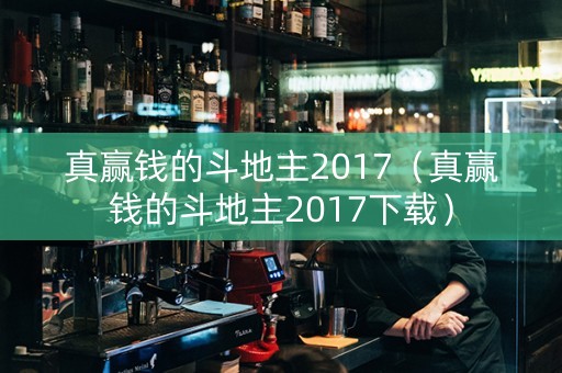 真赢钱的斗地主2017（真赢钱的斗地主2017下载）