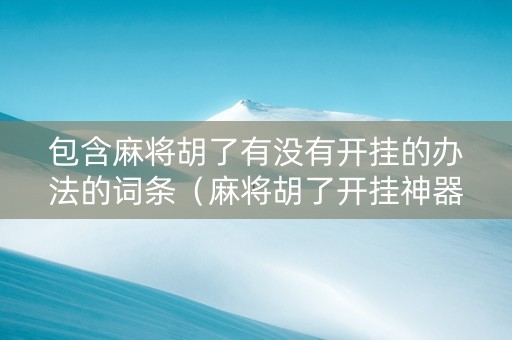 包含麻将胡了有没有开挂的办法的词条（麻将胡了开挂神器下载免费）