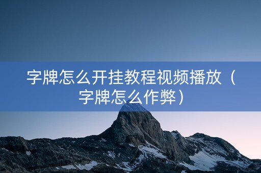 字牌怎么开挂教程视频播放（字牌怎么作弊）