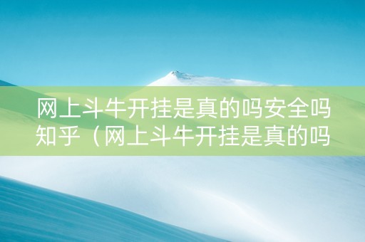 网上斗牛开挂是真的吗安全吗知乎（网上斗牛开挂是真的吗安全吗知乎文章）