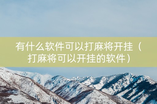 有什么软件可以打麻将开挂（打麻将可以开挂的软件）