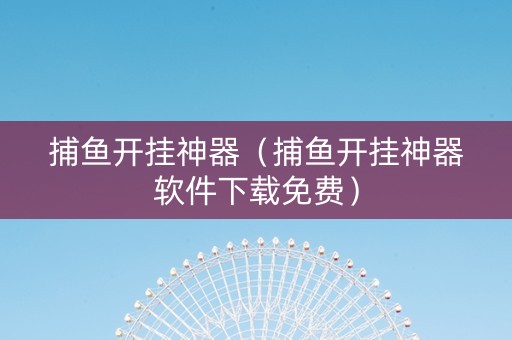 捕鱼开挂神器（捕鱼开挂神器软件下载免费）