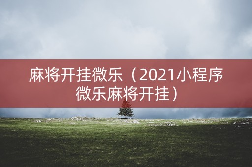 麻将开挂微乐（2021小程序微乐麻将开挂）